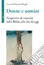 Donne e uomini. Prospettive di umanità dalla Bibbia alla vita di oggi libro