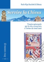 Servire la Chiesa. Vicario episcopale per la vita consacrata a Torino da trent'anni libro