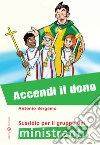 Accendi il dono. Sussidio per il gruppo dei ministranti libro di Bergamo Antonio