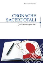 Cronache sacerdotali. Quale prete sogna Dio? libro