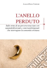 L'anello perduto. Sulle orme di un percorso tracciato con separati/divorziati e conviventi/risposati che interrogano la comunità cristiana libro