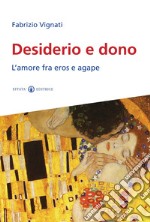 Desiderio e dono. L'amore fra Eros e Agape libro