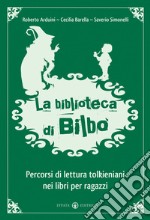 La biblioteca di Bilbo. Percorsi di lettura tolkieniani nei libri per ragazzi libro