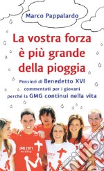 La vostra forza è più grande della pioggia. Pensieri di Benedetto XVI commentati per i giovani perché la GMG continui nella vita libro