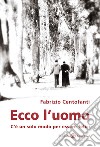 Ecco l'uomo. C'è un solo modo per essere felici libro