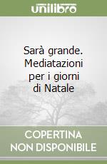 Sarà grande. Mediatazioni per i giorni di Natale