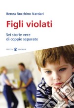 Figli violati. Sei storie vere di coppie separate