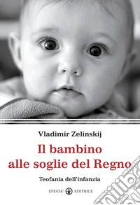 Il bambino alle soglie del regno. Teofania dell'infanzia libro