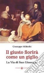 Il giusto fiorirà come un giglio. La via di san Giuseppe