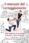 Il manuale del corteggiamento. Alla scoperta di se stessi, dell'altro e della felicità libro