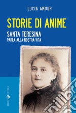 Storie di anime. Santa Teresina parla alla nostra vita libro