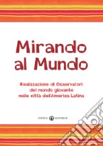 Mirando al mundo. Realizzazione di osservatori del mondo giovanile nelle città dell'America Latina. Con DVD