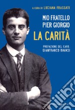 Mio fratello Pier Giorgio. La carità libro