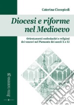 Diocesi e riforme nel Medioevo. Orientamenti ecclesiastici e religiosi dei vescovi nel Piemonte dei secoli X e XI libro