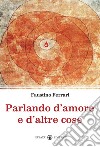 Parlando d'amore e d'altre cose libro di Ferrari Faustino