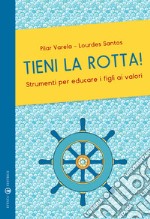 Tieni la rotta! Strumenti per educare i figli ai valori libro