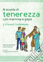 A scuola di tenerezza con mamma e papà. Vol. 2: Il Nuovo Testamento libro