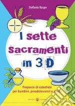 I sette sacramenti in 3D. Proposte di catechesi per bambini, preadolescenti e adulti. Ediz. illustrata libro