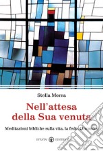 Nell'attesa della sua venuta. Meditazioni bibliche sulla vita, la fede, l'incontro libro