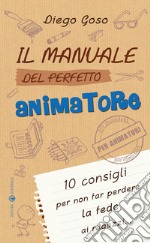 Il manuale del perfetto animatore. 10 consigli per non far perdere la fede ai ragazzi libro