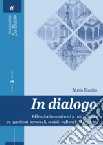 In dialogo. Riflessioni e confronti a tutto campo su questioni personali, sociali, culturali e bioetiche libro