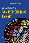 Alla scuola di san Pier Giuliano Eymard libro di Casalegno Carla