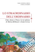 Lo straordinario dell'ordinario. Città, donne e Chiesa. La via italiana di Marisa Bellenzier e Ivana Ceresa libro