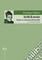 Scritti di morale. Vol. 2: Lezioni di morale libro