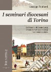 I seminari diocesani di Torino. Dal concilio di Trento (1563) al concilio Vaticano II (1965) tra memoria e storia libro