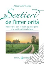 Sui sentieri dell'interiorità. Ritrovarsi con il training autogeno e la spiritualità cristiana libro