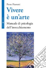 Vivere è un'arte. Manuale di psicologia dell'invecchiamento libro