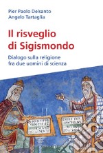 Il risveglio di Sigismondo. Dialogo sulla religione fra due uomini di scienza libro