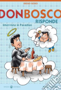 Don Bosco risponde. Intervista in Paradiso. Ediz. illustrata, Diego Goso, Effatà