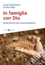 In famiglia con Dio. Dalla Parola alla vita quotidiana libro