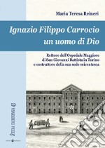 Ignazio Filippo Carrocio un uomo di Dio. Rettore dell'Ospedale Maggiore di San Giovanni Battista in Torino e costruttore della sua sede seicentesca