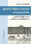 Ignazio Filippo Carrocio un uomo di Dio. Rettore dell'Ospedale Maggiore di San Giovanni Battista in Torino e costruttore della sua sede seicentesca libro