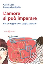 L'amore si può imparare. Per un rapporto di coppia positivo libro