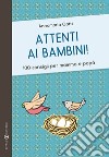 Attenti ai bambini! 100 consigli per mamma e papà libro