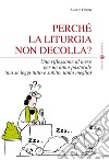 Perché la liturgia non decolla? Una riflessione al mese per un anno pastorale (ma se leggi tutto e subito, tanto meglio) libro di Cimini Amelio