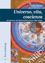 Universo, vita, coscienza. Introduzione alla filosofia della scienza e della natura libro