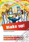 Wake up! Sussidio per il gruppo dei ministranti libro
