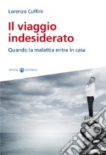 Il viaggio indesiderato. Quando la malattia entra in casa libro