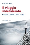 Il viaggio indesiderato. Quando la malattia entra in casa libro