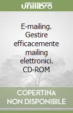 E-mailing. Gestire efficacemente mailing elettronici. CD-ROM libro