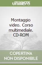 Montaggio video. Corso multimediale. CD-ROM libro