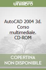 AutoCAD 2004 3d. Corso multimediale. CD-ROM libro