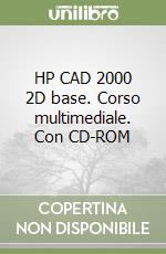 HP CAD 2000 2D base. Corso multimediale. Con CD-ROM libro