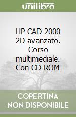 HP CAD 2000 2D avanzato. Corso multimediale. Con CD-ROM libro