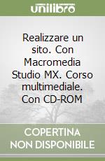 Realizzare un sito. Con Macromedia Studio MX. Corso multimediale. Con CD-ROM libro