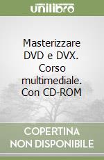 Masterizzare DVD e DVX. Corso multimediale. Con CD-ROM libro